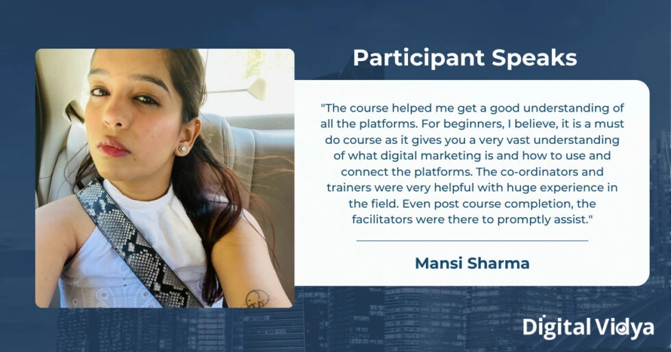 Student Testimonial For Digital Marketing Course Mansi sharma, a participant, shares her positive experience with digital vidya's digital marketing course, highlighting the comprehensive understanding gained, excellent support from coordinators and trainers, and continued assistance even after completion.